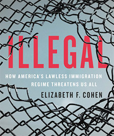 Illegal: How America's Lawless Immigration Regime Threatens Us All book