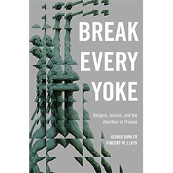 Break Every Yoke: Religion, Justice, and the Abolition of Prisons book cove